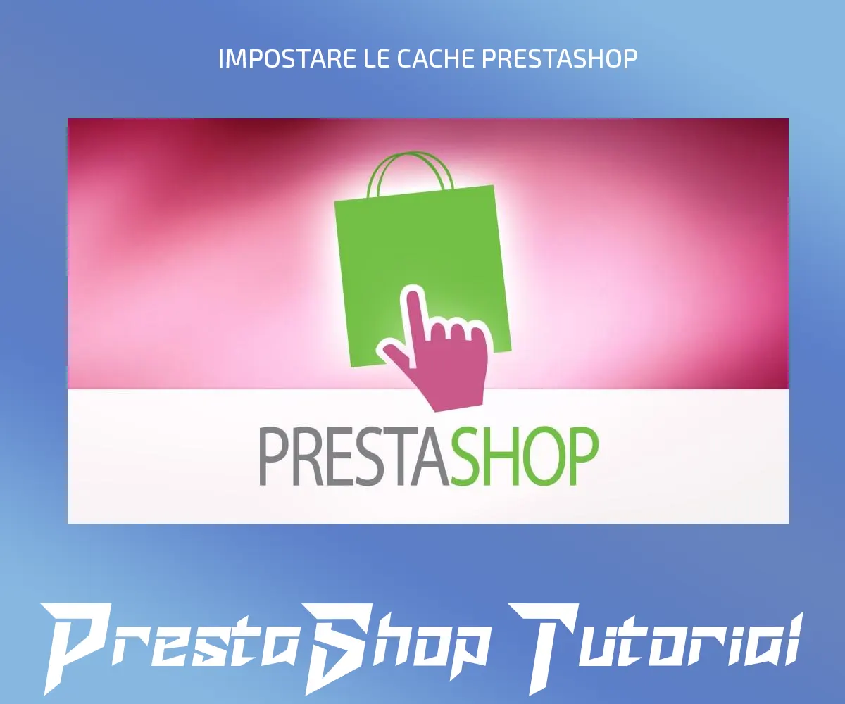 IMPOSTARE LE CACHE PRESTASHOP