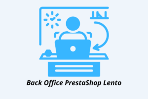 Back Office PrestaShop Lento? Cause, Controlli e Soluzioni