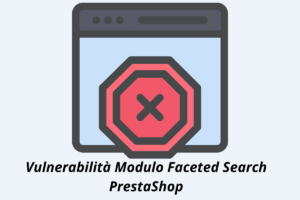 Vulnerabilità Modulo Faceted Search PrestaShop: Aggiorna Subito il Modulo